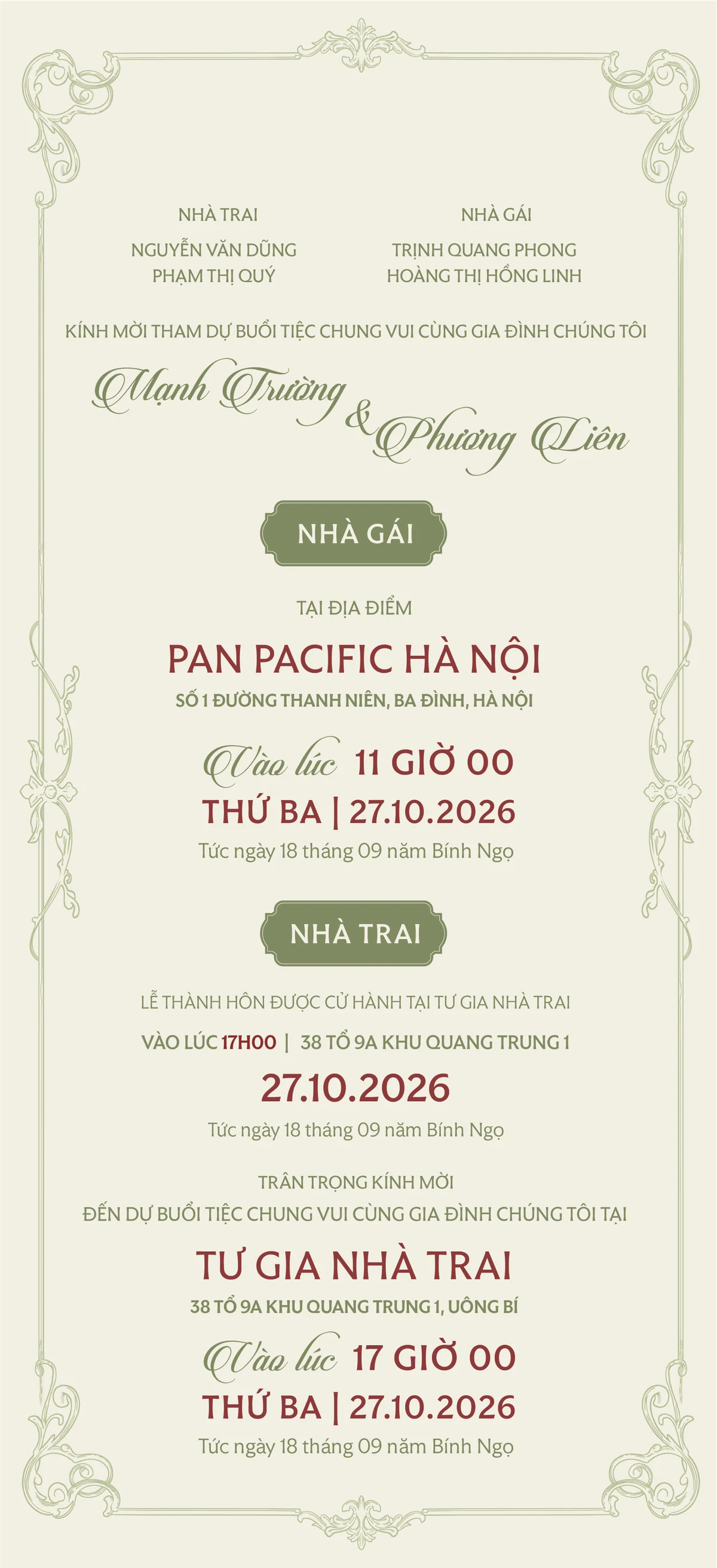 Nhà trai: ông Nguyễn Văn Dũng, bà Phạm Thị Quý. Nhà gái: ông Trịnh Quang Phong, bà Hoàng Thị Hồng Linh. Kính mời tham dự buổi tiệc chung vui cùng gia đình chúng tôi: Mạnh Trường & Phương Liên. Nhà gái: tiệc tại Pan Pacific Hà Nội, số 1 đường Thanh Niên, Ba Đình, Hà Nội, 11 giờ 00 Thứ Ba 27.10.2026 (18/09 Bính Ngọ). Nhà trai: lễ thành hôn và tiệc tại tư gia nhà trai, 38 tổ 9A khu Quang Trung 1, Uông Bí, 17 giờ 00 Thứ Ba 27.10.2026.